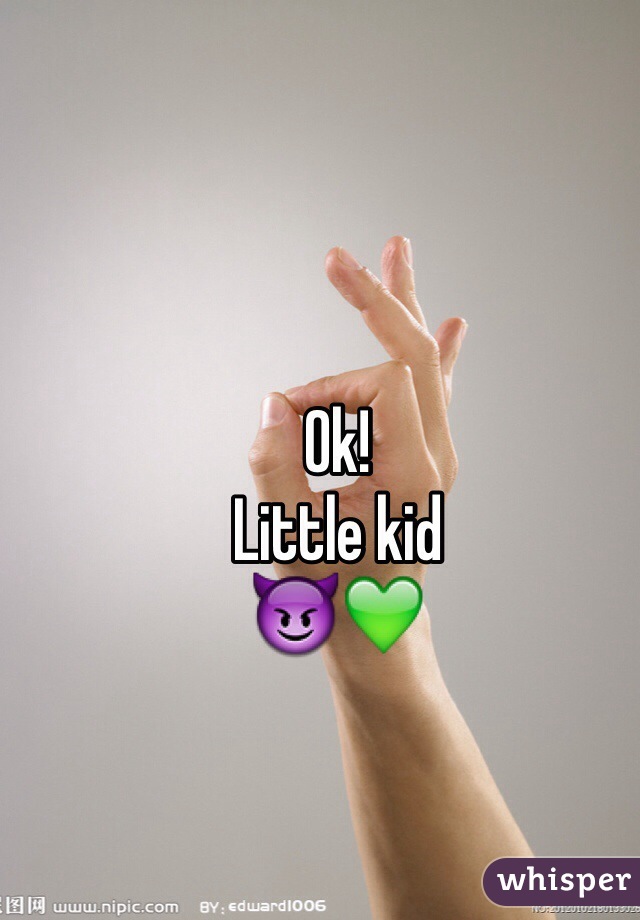 Ok!
Little kid
😈💚