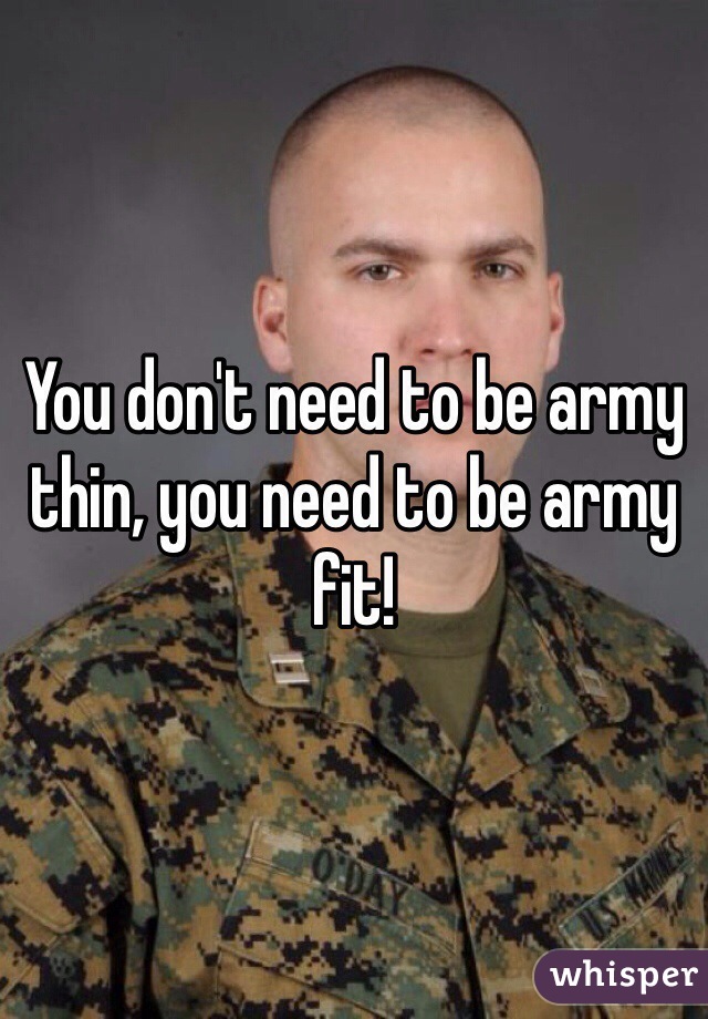 You don't need to be army thin, you need to be army fit!