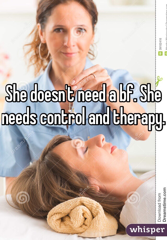 She doesn't need a bf. She needs control and therapy. 