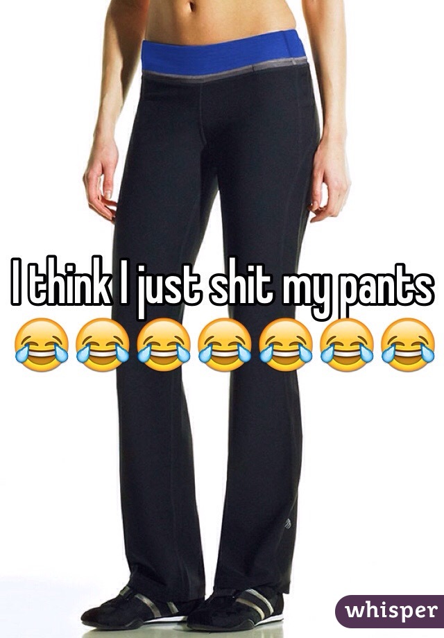 I think I just shit my pants 😂😂😂😂😂😂😂