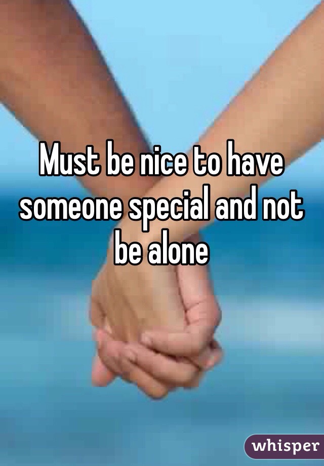 Must be nice to have someone special and not be alone 

