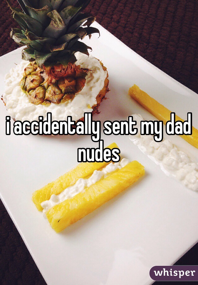 i accidentally sent my dad nudes