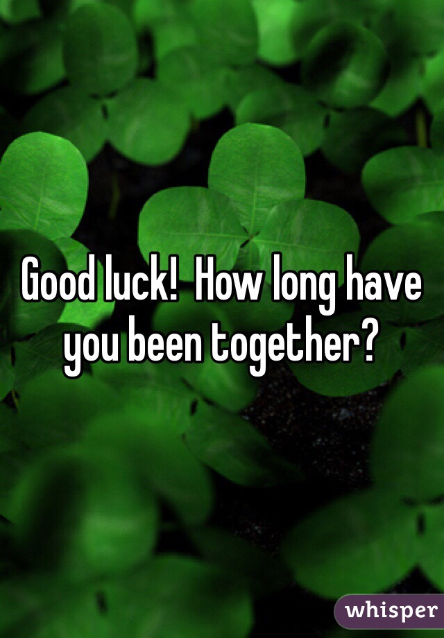 Good luck!  How long have you been together?