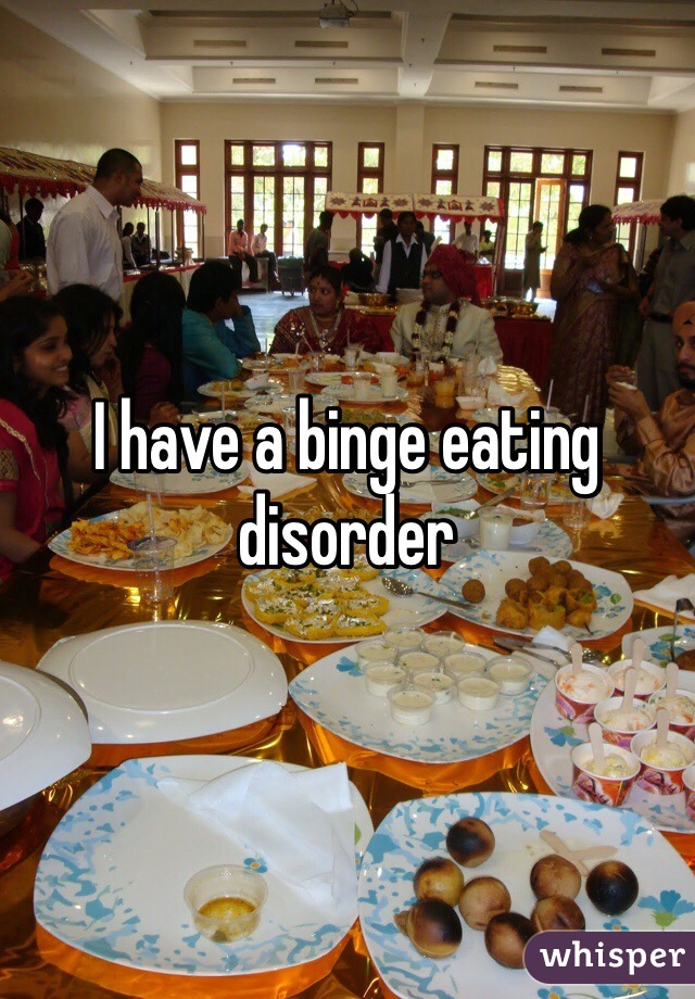 I have a binge eating disorder 