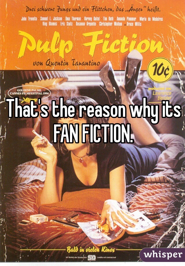 That's the reason why its FAN FICTION.
