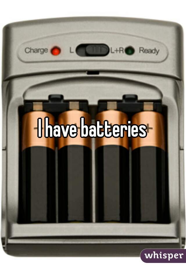 I have batteries