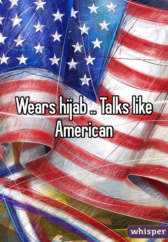 Wears hijab .. Talks like American