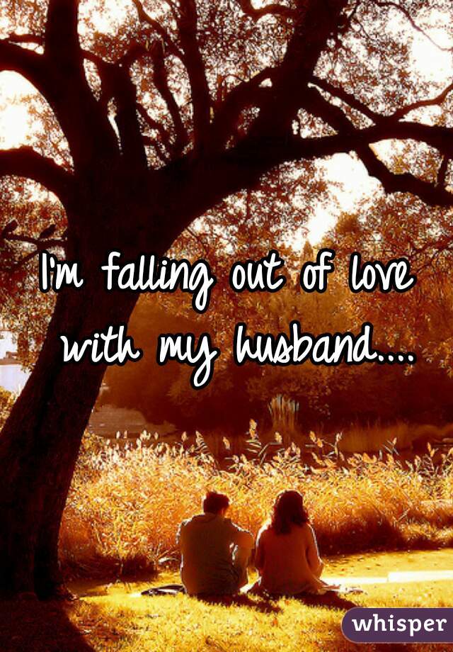 I'm falling out of love with my husband....