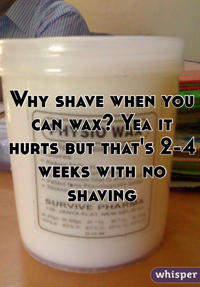 Why shave when you can wax? Yea it hurts but that's 2-4 weeks with no shaving 