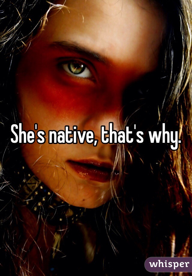 She's native, that's why. 