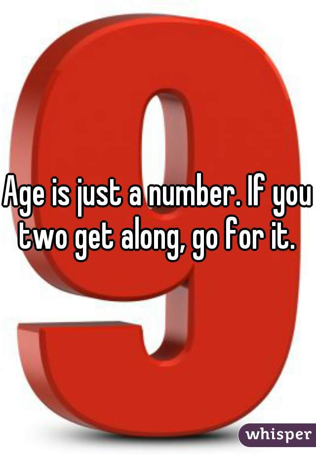 Age is just a number. If you two get along, go for it. 