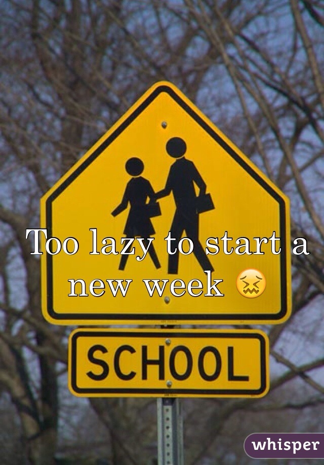 Too lazy to start a new week 😖