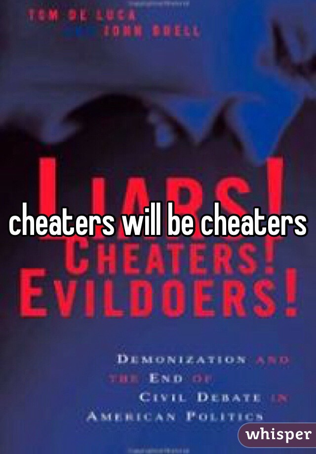 cheaters will be cheaters