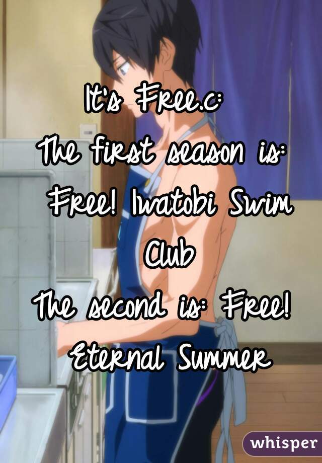 It's Free.c: 
The first season is: Free! Iwatobi Swim Club
The second is: Free! Eternal Summer