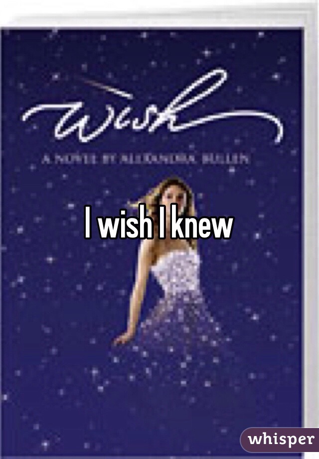 I wish I knew 