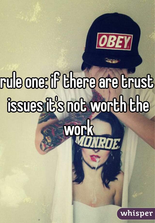 rule one: if there are trust issues it's not worth the work