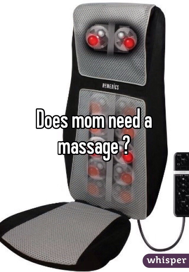 Does mom need a massage ?