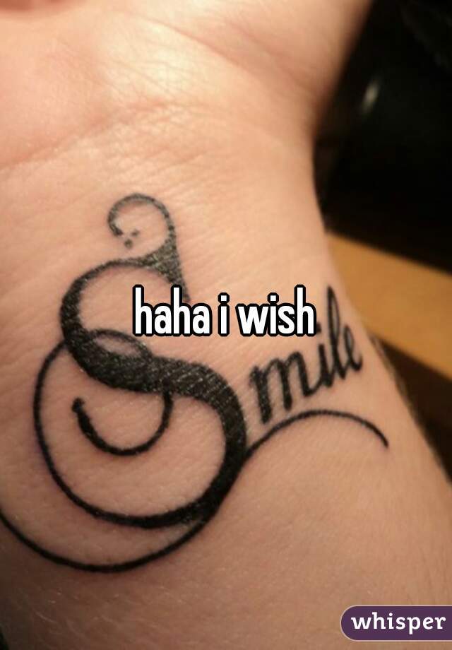 haha i wish