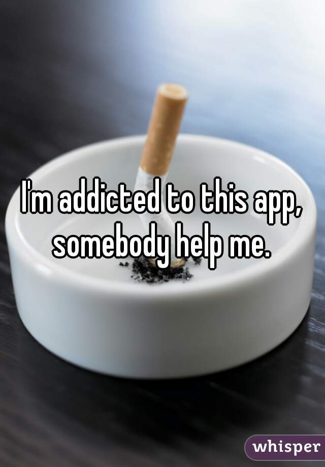 I'm addicted to this app, somebody help me. 