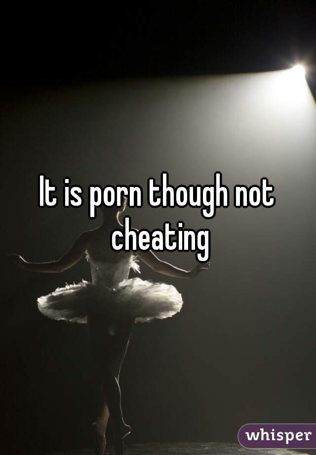 It is porn though not cheating