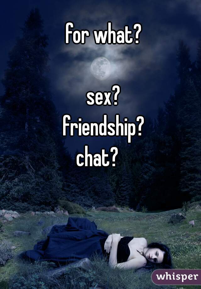 for what?

sex?
friendship?
chat?   