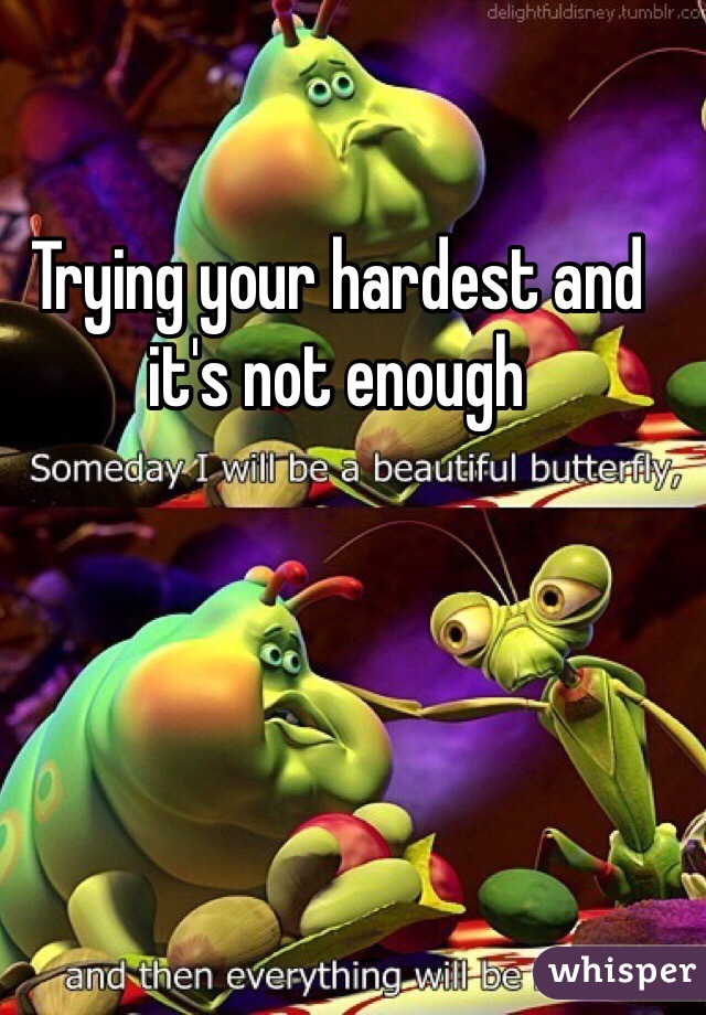 Trying your hardest and it's not enough
