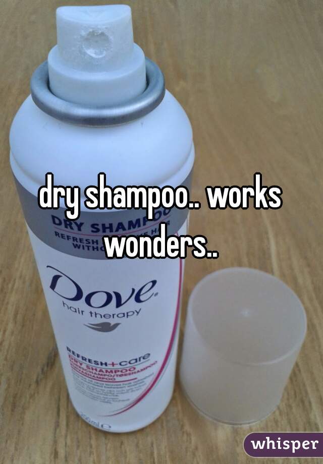 dry shampoo.. works wonders.. 