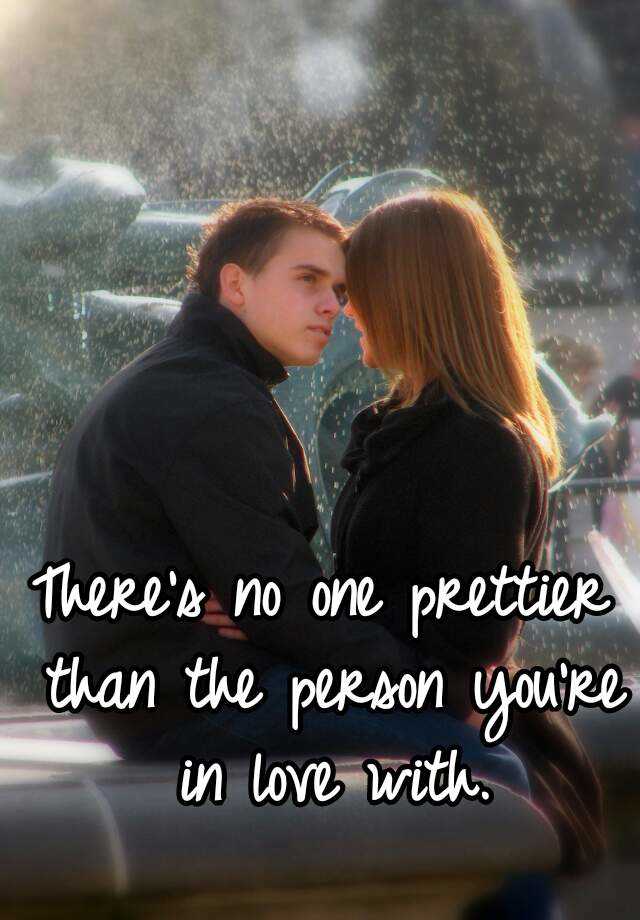 There's no one prettier than the person you're in love with.