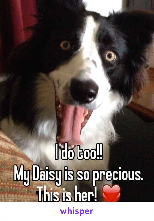 I do too!! 
My Daisy is so precious.
This is her! ❤️