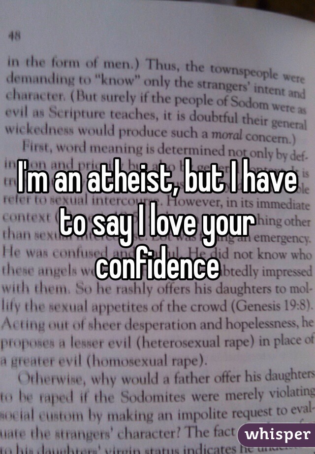 I'm an atheist, but I have to say I love your confidence 