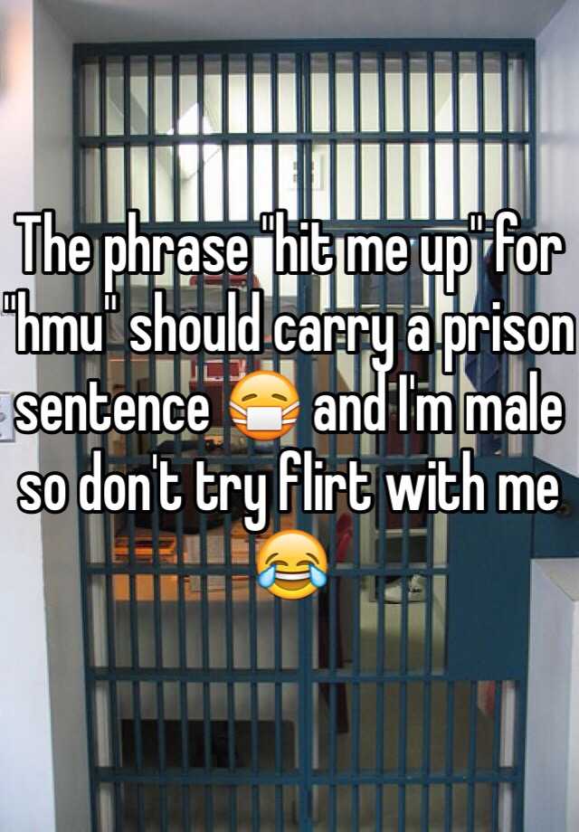 the-phrase-hit-me-up-for-hmu-should-carry-a-prison-sentence-and-i