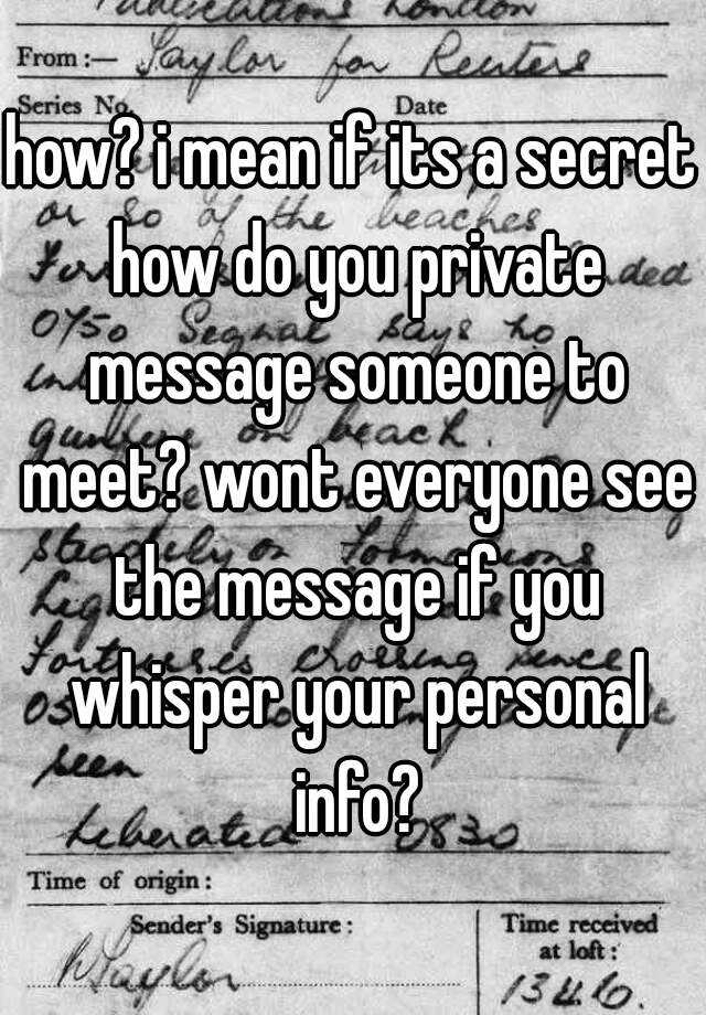 how-i-mean-if-its-a-secret-how-do-you-private-message-someone-to-meet