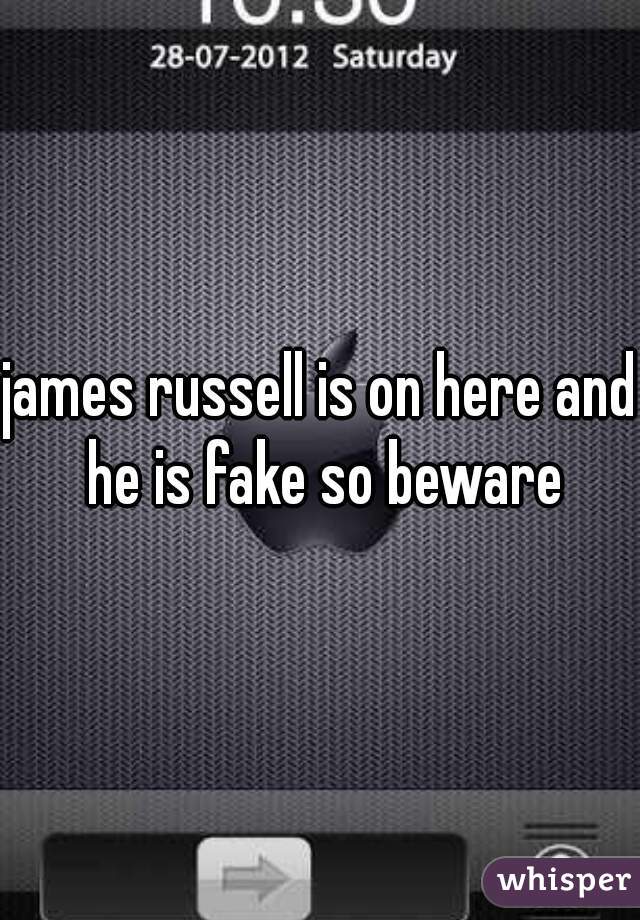 james russell is on here and he is fake so beware