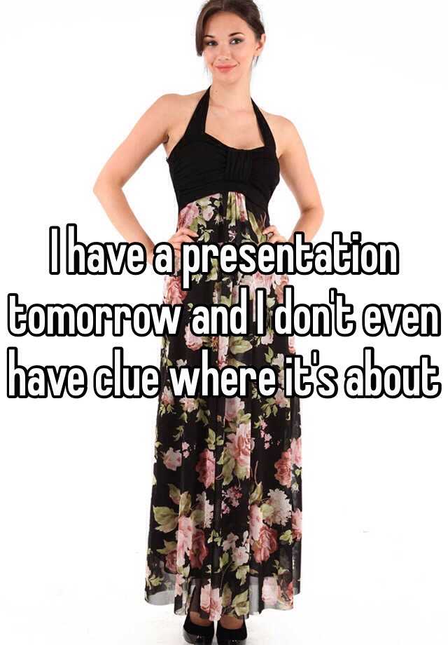 i have a presentation tomorrow
