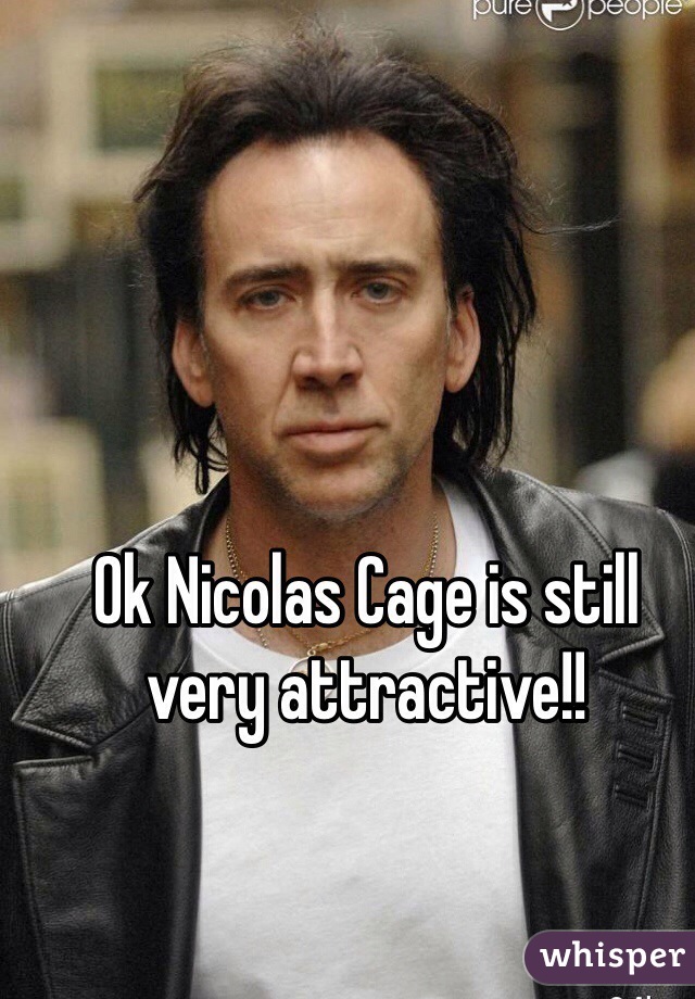 Ok Nicolas Cage is still very attractive!!