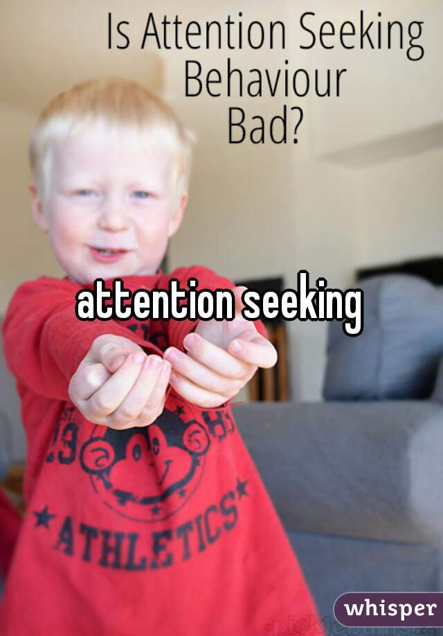 attention seeking