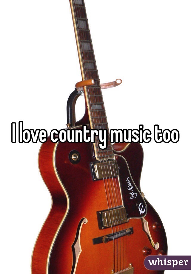 I love country music too