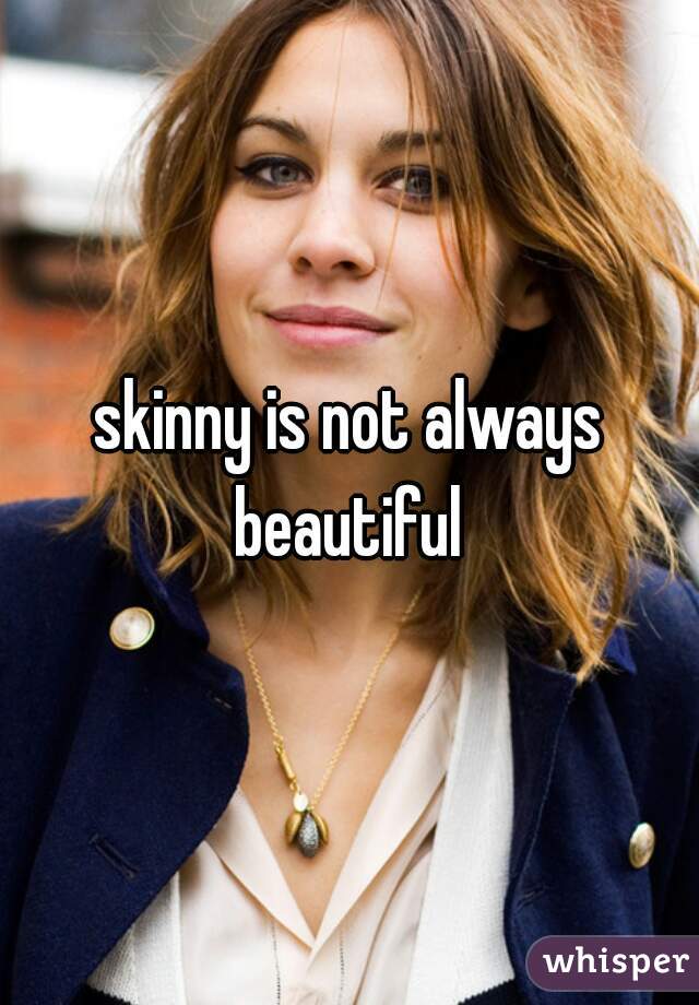 skinny is not always beautiful 