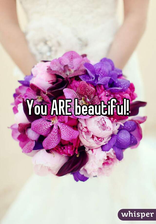 You ARE beautiful!