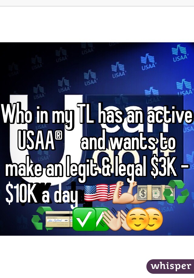 Who in my TL has an active USAA® and wants to make an legit & legal $3K - $10K a day 🇺🇸💪💵♻️💳✅👋☺️