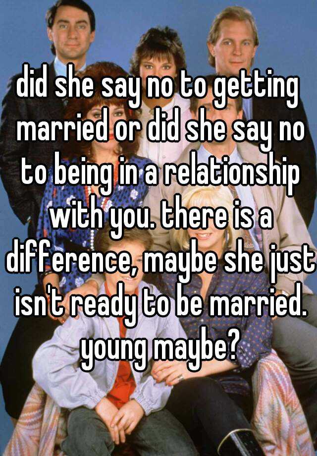 did-she-say-no-to-getting-married-or-did-she-say-no-to-being-in-a