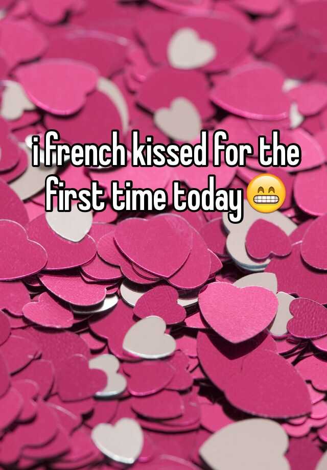 i-french-kissed-for-the-first-time-today