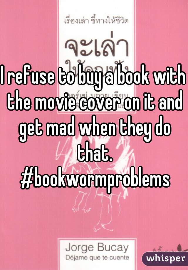 I refuse to buy a book with the movie cover on it and get mad when they do that. #bookwormproblems