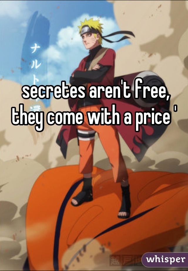 secretes aren't free, they come with a price ' 