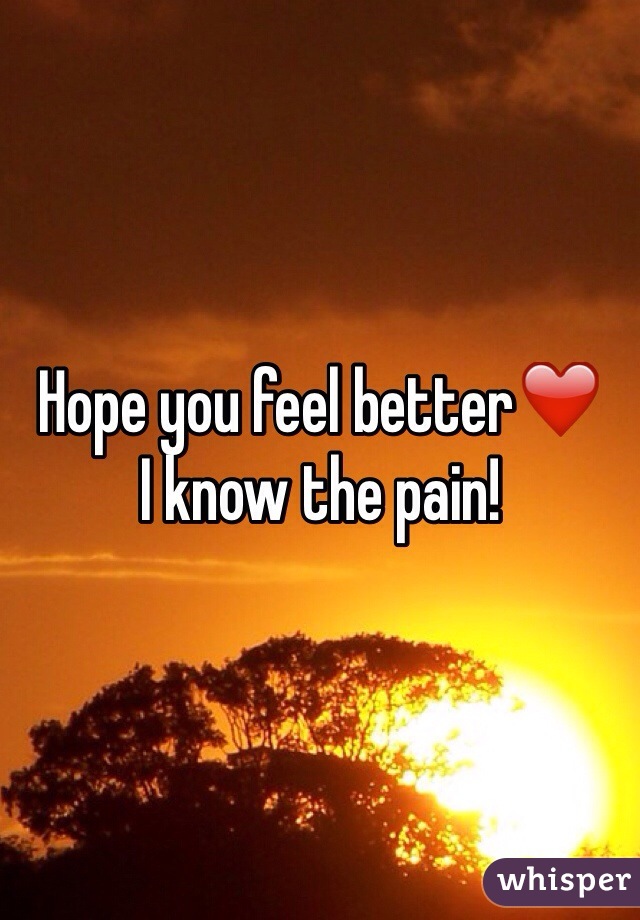 Hope you feel better❤️ 
I know the pain! 