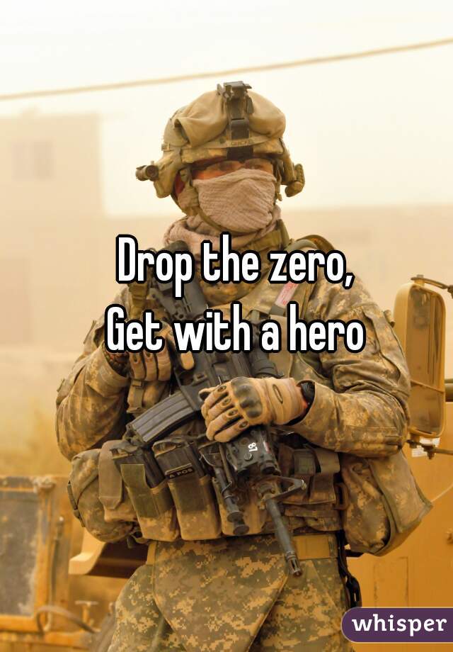 Drop the zero, 
Get with a hero 