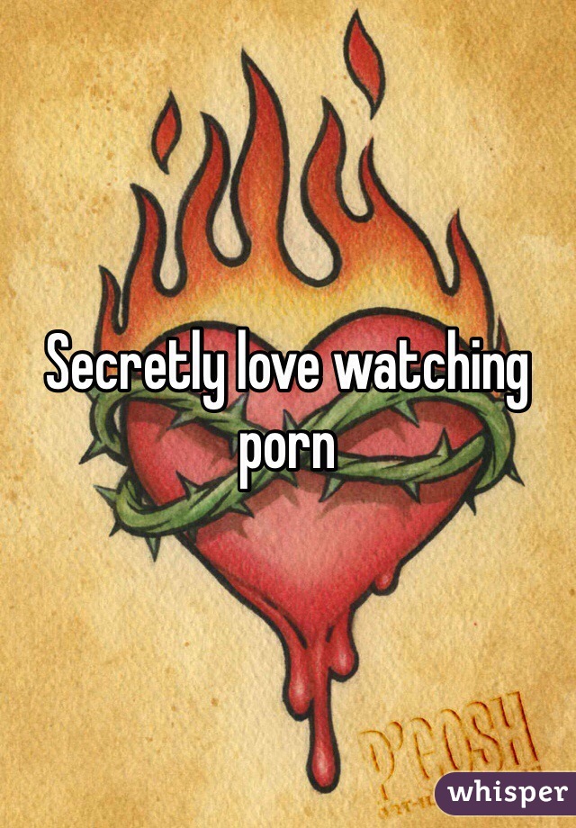 Secretly love watching porn 