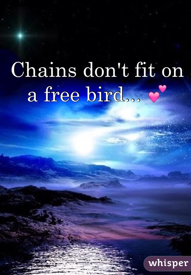 Chains don't fit on a free bird... 💕