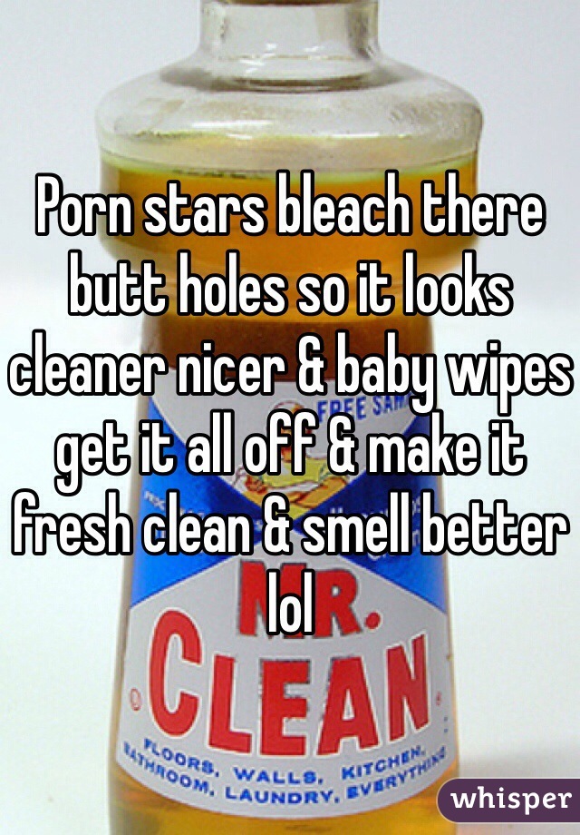 Porn stars bleach there butt holes so it looks cleaner nicer & baby wipes get it all off & make it fresh clean & smell better lol