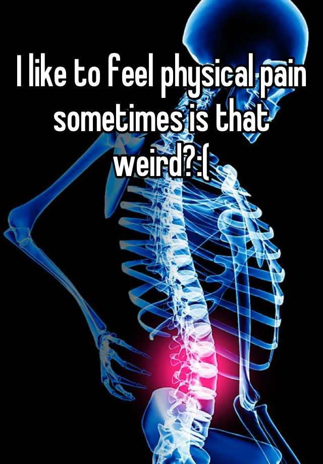 i-like-to-feel-physical-pain-sometimes-is-that-weird